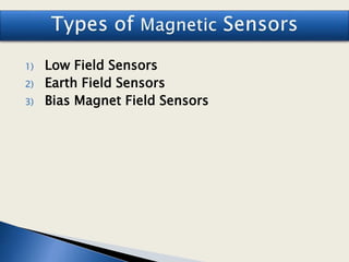 1) Low Field Sensors
2) Earth Field Sensors
3) Bias Magnet Field Sensors
 