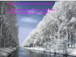 Entonces ¿para qué remover lo que pasó?

Sí, reflexionar sobre esos errores para hacer
De ellos un aprendizaje para “mi hoy”…
 