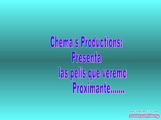 Chema´s Productions: Presenta  las pelis que veremos Próximante....... 