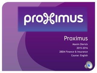 Proximus
Maxim Dierick
2015-2016
2BEM Finance & Insurance
Course: English
 