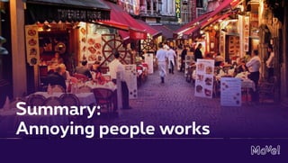 Summary:
Annoying people works
 