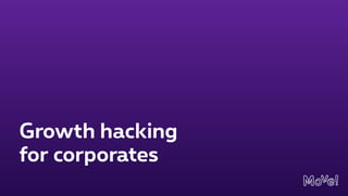 Growth hacking
for corporates
 