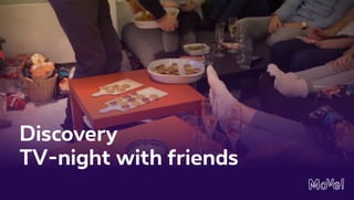 Discovery
TV-night with friends
 