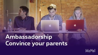 Ambassadorship
Convince your parents
 
