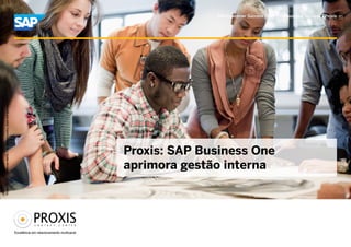 SAP Customer Success Story | Professional Services | Proxis
Picture Credit | Customer Name, City, State/Country. Used with permission.




                                                                             Proxis: SAP Business One
                                                                             aprimora gestão interna
 