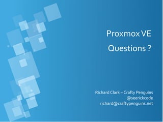 ProxmoxVE
Richard Clark – Crafty Penguins
@seerickcode
richard@craftypenguins.net
Questions ?
 