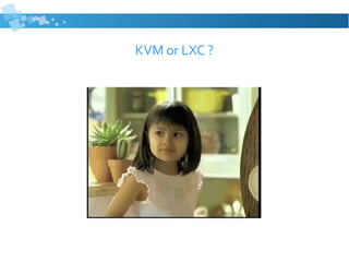 KVM or LXC ?
 
