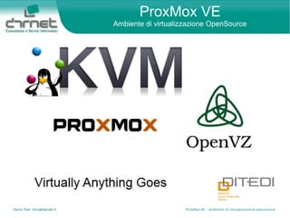 Dario Tion- tion@darnet.it ProxMox VE – ambiente di virtualizzazione opensource
ProxMox VE
Ambiente di virtualizzazione OpenSource
 