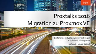Proxtalks 2016
Migration zu ProxmoxVE
BestehendeVirtualisierungsumgebungen
zu ProxmoxVE migrieren
10/2016 – Marco Gabriel
Bild: (CC BY SA 2.0) flickr.com - Melv_L - MACASR
 