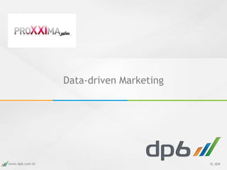 Data-driven Marketing




www.dp6.com.br                           @_dp6
 