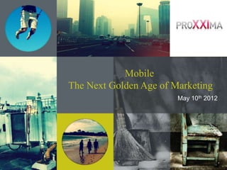 Mobile
The Next Golden Age of Marketing
                        May 10th 2012
 