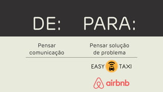 DE: PARA:
Pensar
comunicação
Pensar solução
de problema
 