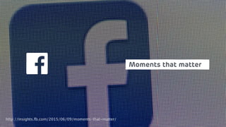 Moments that matter
http://insights.fb.com/2015/06/09/moments-that-matter/
 