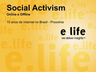 Social Activism
Online e Offline

15 anos de Internet no Brasil - Proxxima
 