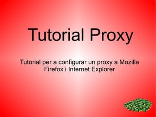 Tutorial Proxy Tutorial per a configurar un proxy a Mozilla Firefox i Internet Explorer 