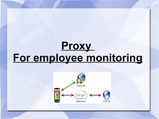 Proxy
For employee monitoring

 