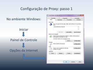 ConfiguraçãodeProxy-passo1
Iniciar
PaineldeControle
OpçõesdaInternet
No ambiente Windows:
 