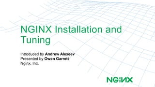 NGINX Installation and
Tuning
Introduced by Andrew Alexeev
Presented by Owen Garrett
Nginx, Inc.
 