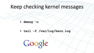 Keep checking kernel messages
# dmesg -c
# tail -f /var/log/kern.log
 