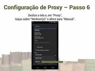 Configuração de Proxy – Passo 6
Deslize a tela e, em “Proxy”,
toque sobre “Nenhum(a)” e altere para “Manual”.
 