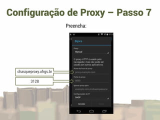 Configuração de Proxy – Passo 7
Preencha:
3128
chasqueproxy.ufrgs.br
 