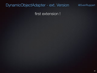 DynamicObjectAdapter - ext. Version
55
@SvenRuppert
ﬁrst extension !
 