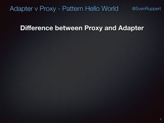 Adapter v Proxy - Pattern Hello World
7
@SvenRuppert
Diﬀerence between Proxy and Adapter
 