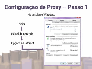Iniciar
Opções da Internet
No ambiente Windows:
Configuração de Proxy – Passo 1
Painel de Controle
 