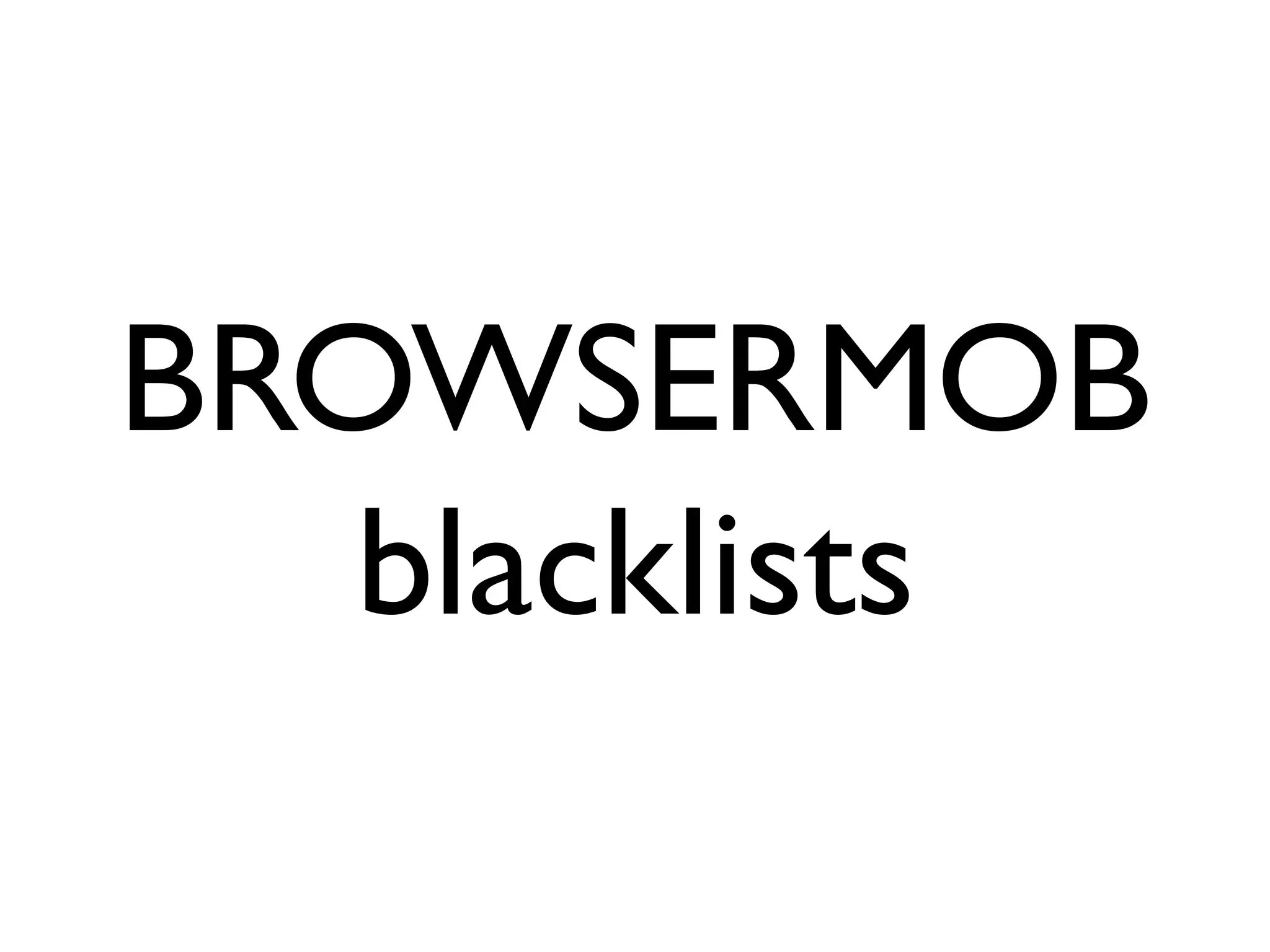 BROWSERMOB
   blacklists
 
