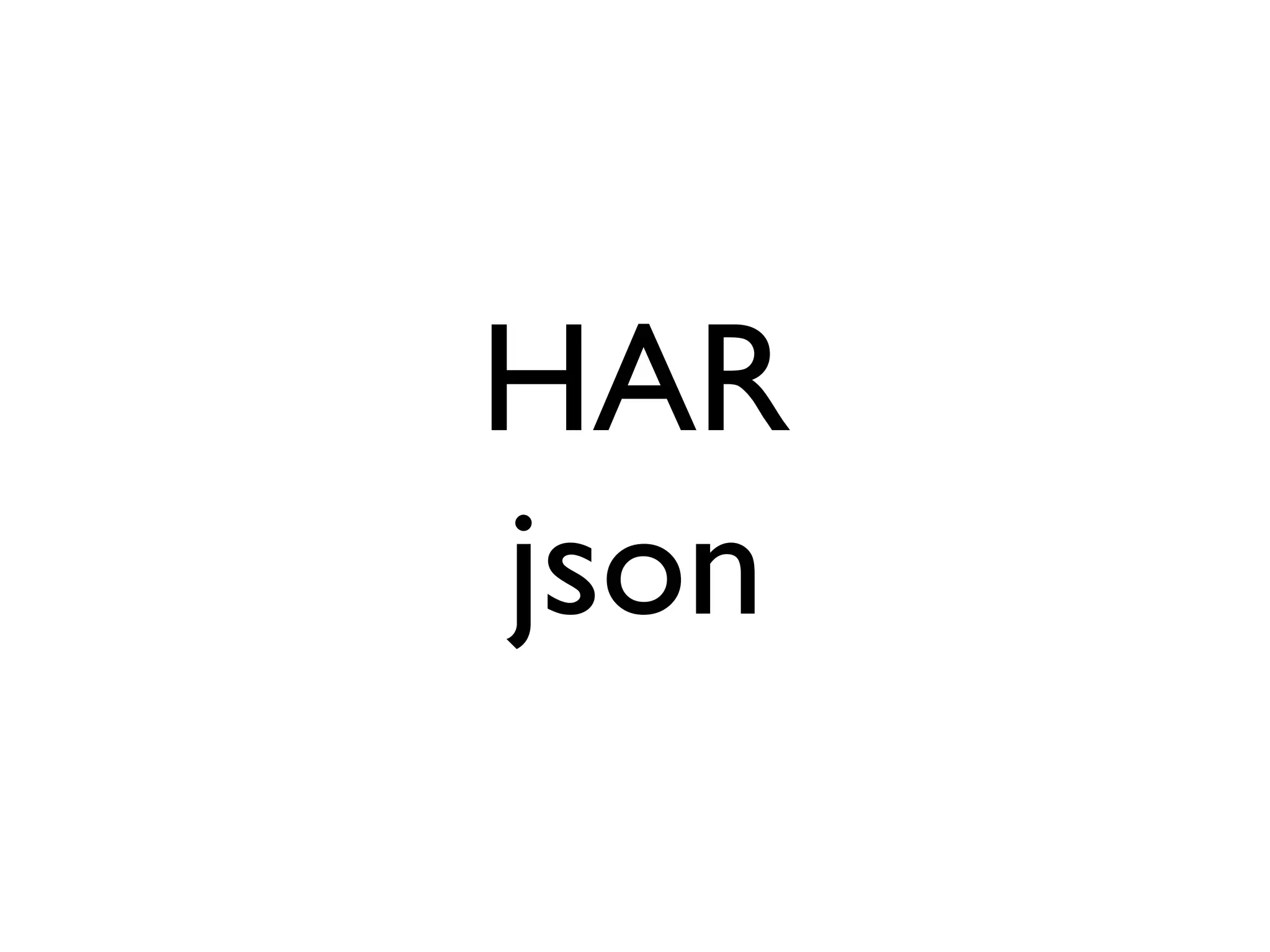 HAR
json
 