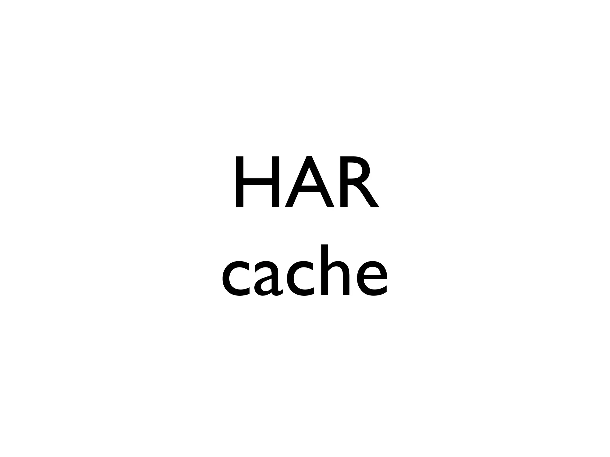 HAR
cache
 