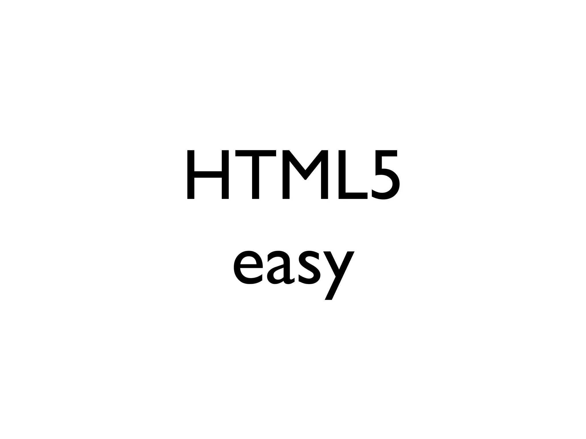 HTML5
 easy
 