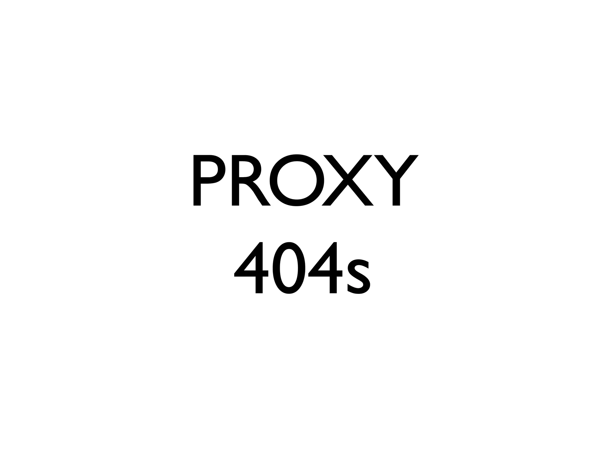 PROXY
 404s
 
