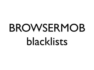 BROWSERMOB
   blacklists
 