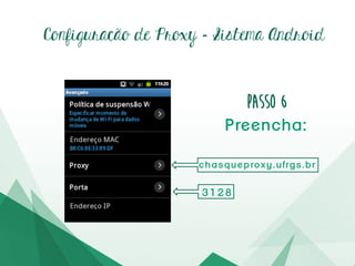 Configuração de Proxy – Passo6
Deslizea telae, em“Proxy”,
toquesobre“Nenhum(a)”e
alterepara“Manual”.
 