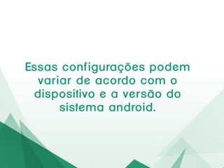 Comestasconfiguraçõesseu dispositivoteráacessoao
PortaldaCapese basesde dadosassinadaspelaUFRGS.
Observação:
Essasconfiguraçõespodemvariarde acordocom o
dispositivoe a versãodosistemaandroid.
 