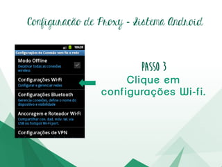 Configuração de Proxy – Passo3
Toquesobrea rede quevocê
estáconectadoe mantenha
o dedopressionadopor
algunssegundos
 