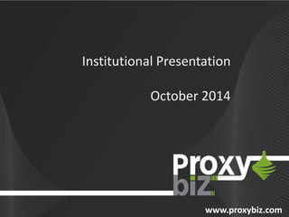 www.proxybiz.com 
InstitutionalPresentation 
October2014  
