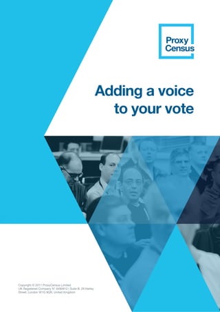 Adding a voice
                                                          to your vote




Copyright © 2011 ProxyCensus Limited
UK Registered Company N° 6490912 | Suite B, 29 Harley
Street, London W1G 9QR, United Kingdom
 