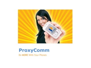 ProxyComm
Do MORE With Your Phones
 