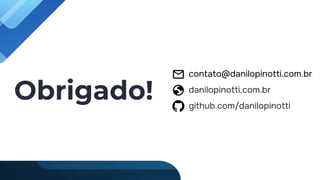 Obrigado!
contato@danilopinotti.com.br
danilopinotti.com.br
github.com/danilopinotti
 