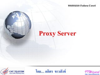 Proxy Server
โดย… อดิศร ขาวสังข
ทดสอบบน Fedora Core4
 
