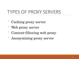 TYPES OF PROXY SERVERS
4
•
•
•
•
Caching proxy server
Web proxy server
Content-filtering web proxy
Anonymizing proxy server
 
