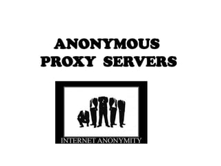 ANONYMOUS PROXY  SERVERS