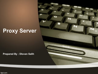 Proxy Server
Prepared By : Dlovan Salih
 