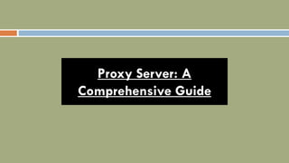 Proxy Server: A
Comprehensive Guide
 