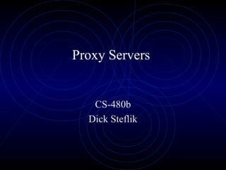 Proxy Servers


   CS-480b
  Dick Steflik
 