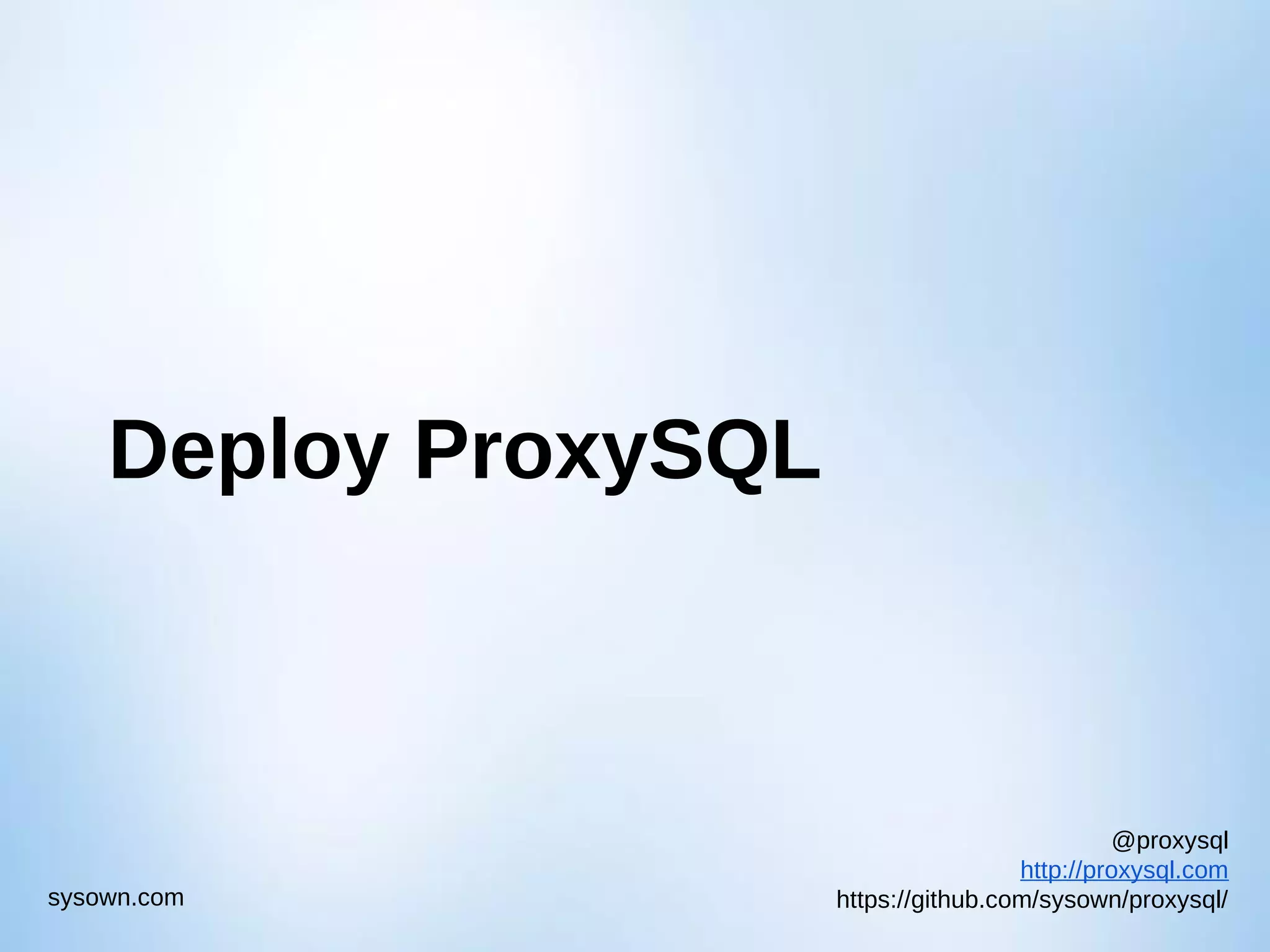 @proxysql http://proxysql.com https://github.com/sysown/proxysql/sysown.com Deploy ProxySQL 
