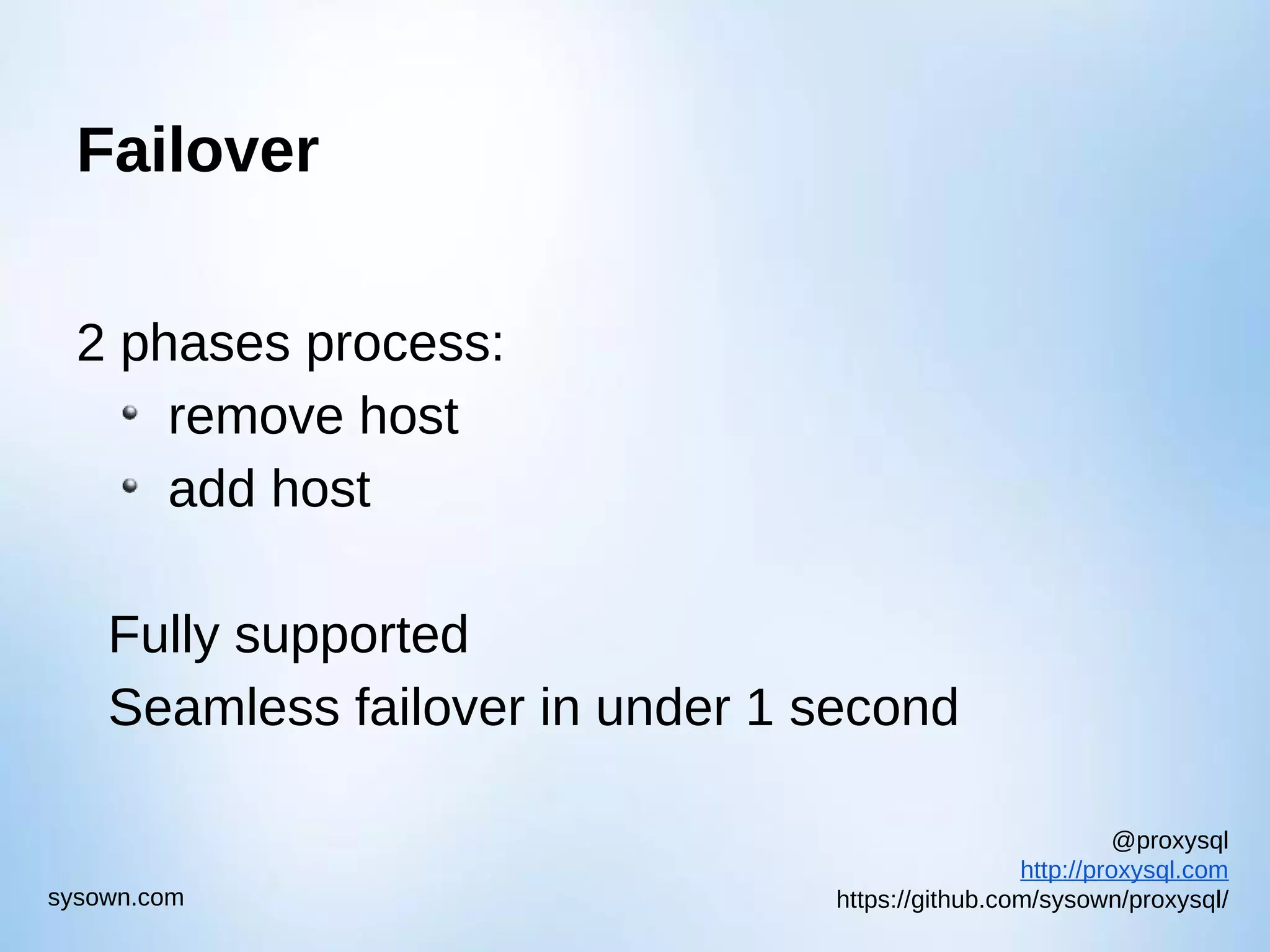 @proxysql http://proxysql.com https://github.com/sysown/proxysql/sysown.com Failover 2 phases process: remove host add host Fully supported Seamless failover in under 1 second 