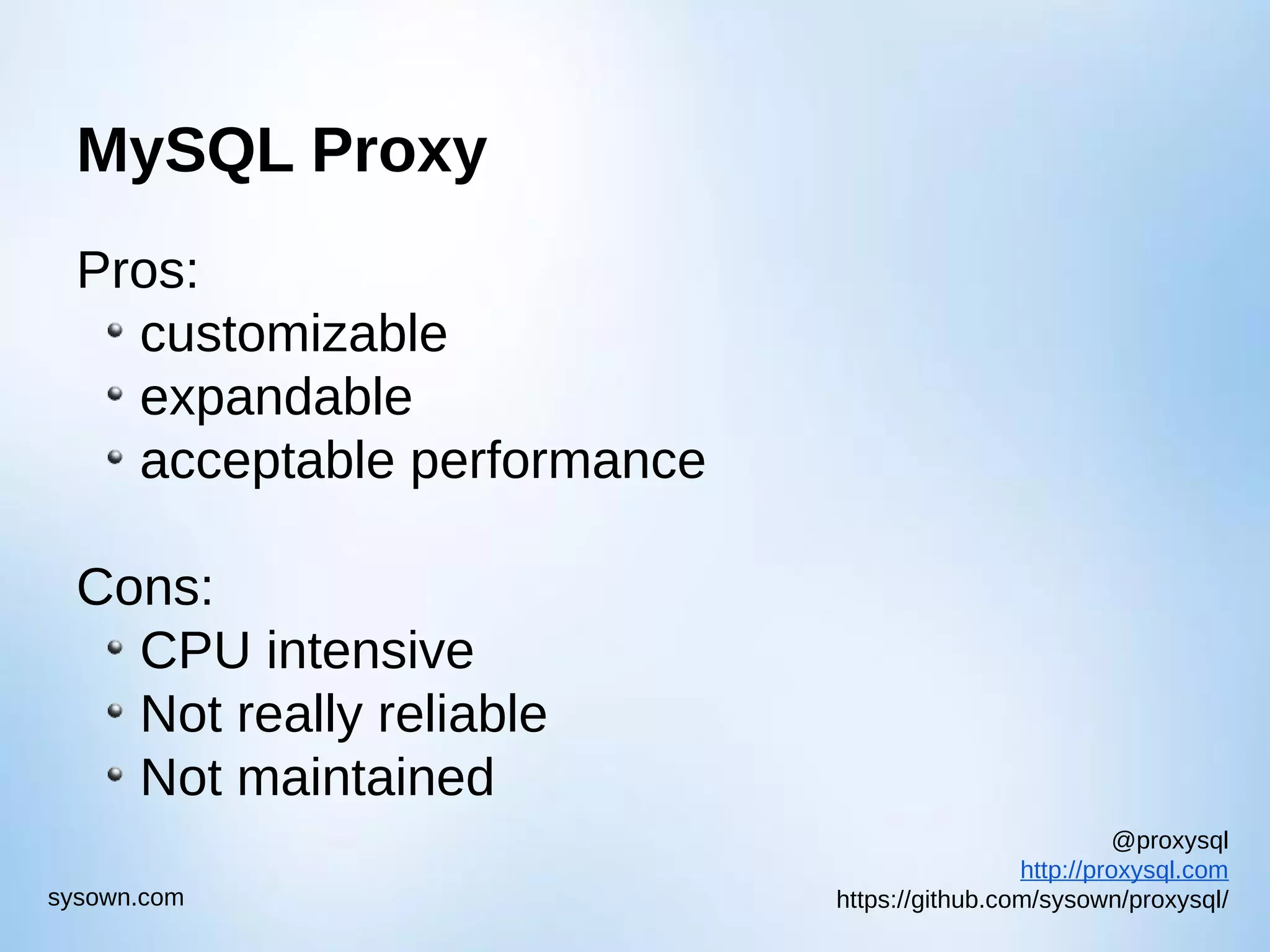 @proxysql http://proxysql.com https://github.com/sysown/proxysql/sysown.com MySQL Proxy Pros: customizable expandable acceptable performance Cons: CPU intensive Not really reliable Not maintained 